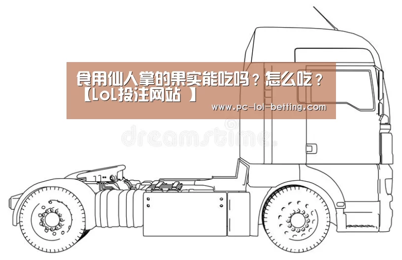 食用仙人掌的果实能吃吗?怎么吃?【LoL投注网站 】(图1) 2026年最佳英雄联盟投注网站