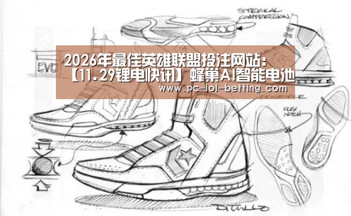 2026年最佳英雄联盟投注网站:【11.29锂电快讯】蜂巢AI智能电池工厂投资80亿现投产*工信部组织召开节能与新能源汽车产业发展部际联席会议(图1) 2026年最佳英雄联盟投注网站